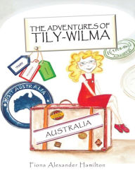 Title: The Adventures Of Tily-Wilma: Australia, Author: Fiona Alexander Hamilton