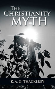 Title: The Christianity Myth, Author: K. A. G. Thackerey