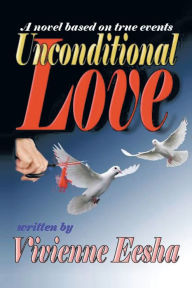 Title: Unconditional Love: A Novel Based on True Events, Author: Vivienne Eesha