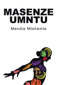 Title: Masenze Umntu, Author: Mandla Mtshemla