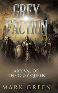 Title: Grey Faction: Arrival of the Grey Queen, Author: Mark Green