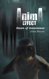 Title: Anima Effect: Dawn of Awareness, Author: John Bacon