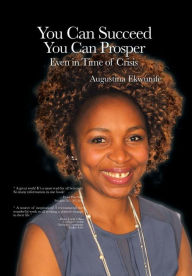 Title: YOU CAN SUCCEED YOU CAN PROSPER Even in time of crisis, Author: Augustina Ekwunife