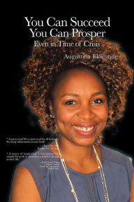 Title: YOU CAN SUCCEED YOU CAN PROSPER Even in time of crisis, Author: Augustina Ekwunife