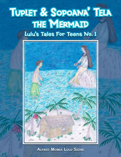 Tuplet & Sopoana' Tela, the Mermaid: Lulu's Tales For Teens No.1.