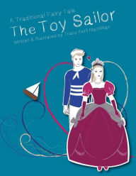 Title: The Toy Sailor: A Modern Fairy Tale Written and Illustrated by Tracy Avril MacMillan, Author: Tracy Avril MacMillan