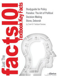 Title: Studyguide for Policy Paradox: The Art of Political Decision Making by Stone, Deborah , ISBN 9780393912722, Author: Cram101 Textbook Reviews
