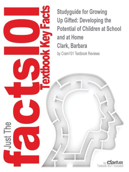 Studyguide for Growing Up Gifted: Developing the Potential of Children at School and at Home by Clark, Barbara, ISBN 9780132620666