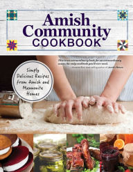 Title: Amish Community Cookbook: Simply Delicious Recipes from Amish and Mennonite Homes, Author: Carole Roth Giagnocavo