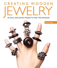 Title: Creating Wooden Jewelry: 24 Skill-Building Projects and Techniques, Author: Sarah King
