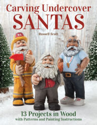 Title: Carving Undercover Santas: 13 Projects in Wood with Patterns and Painting Instructions, Author: Russell Scott