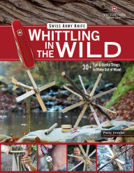 Title: Victorinox Swiss Army Knife Whittling in the Wild: 30+ Fun & Useful Things to Make Out of Wood, Author: Felix Immler