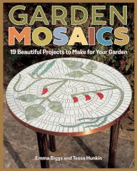 Title: Garden Mosaics: 19 Beautiful Projects to Make for Your Garden, Author: Emma Biggs