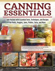 Title: Canning Essentials: Jam-Packed with Essential Tools, Techniques, and Recipes for Fruits, Veggies, Jams, Pickles, Salsa, and More, Author: Jackie Callahan Parente