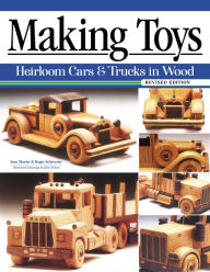 Title: Making Toys, Revised Edition: Heirloom Cars & Trucks in Wood, Author: Sam Martin