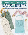 Knotting Natural Bags & Belts: 18 Macramé Projects to Accessorize Your Everyday Wardrobe