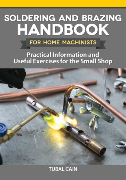 Soldering and Brazing Handbook for Home Machinists: Practical Information Useful Exercises the Small Shop