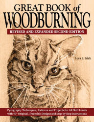 Great Book of Woodburning, Revised and Expanded Second Edition: Pyrography Techniques, Patterns, and Projects for All Skill Levels with 40+ Original, Traceable Designs and Step-by-Step Instructions