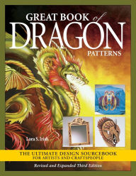 Title: Great Book of Dragon Patterns, Revised and Expanded Third Edition: The Ultimate Design Sourcebook for Artists and Craftspeople, Author: Lora S. Irish