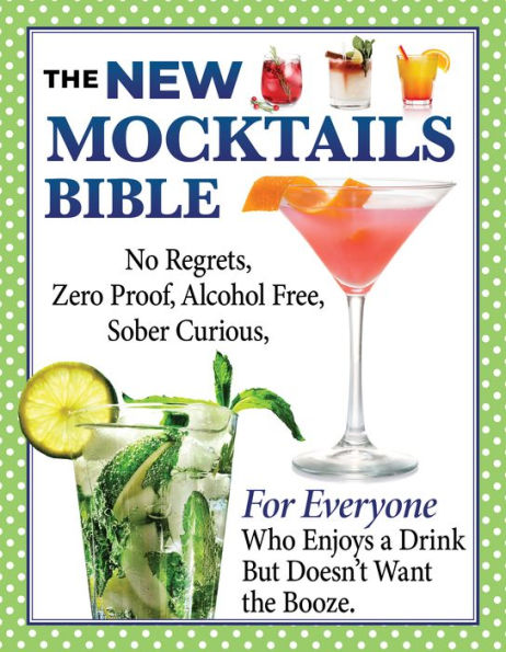 New Mocktails Bible: All Occasion Guide to an Alcohol-Free, Zero-Proof, No-Regrets, Sober-Curious Lifestyle