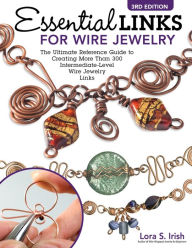 Title: Essential Links for Wire Jewelry, 3rd Edition: The Ultimate Reference Guide to Creating More Than 300 Intermediate-Level Wire Jewelry Links, Author: Lora S. Irish