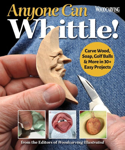 Anyone Can Whittle!: Carve Wood, Soap, Golf Balls & More in 30+ Easy Projects