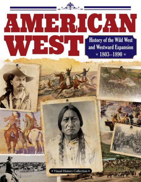 American West: History of the Wild West and Westward Expansion 1803--1890