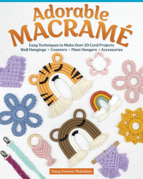 Adorable Macramé: Easy Techniques to Make Over 20 Cord Projects--Wall Hangings, Coasters, Plant Hangers, Accessories