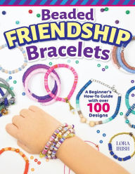 Title: Beaded Friendship Bracelets: A Beginner's How-To Guide with Over 100 Designs, Author: Lora S. Irish