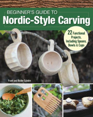 Title: Beginner's Guide to Nordic-Style Carving: 22 Functional Projects Including Spoons, Bowls & Cups, Author: Frank Egholm
