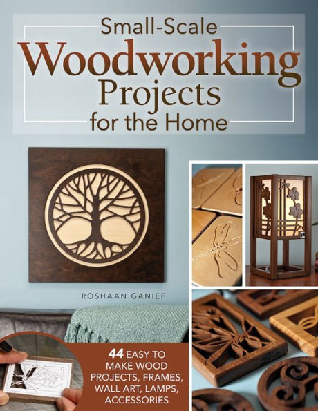 Small-Scale Woodworking Projects for the Home: 64 Easy-to-Make Wood Frames, Lamps, Accessories, and Wall Art