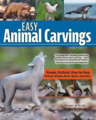 Title: Easy Animal Carvings: Simple, Stylized, Step-by-Step Wolves, Whales, Birds, Bears, and More, Author: Wouter de Bruijn