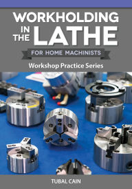 Title: Workholding in the Lathe for Home Machinists: Workshop Practice Series, Author: Tubal Cain
