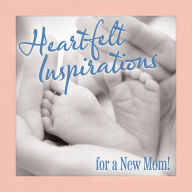 Title: Heartfelt Inspirations for a New Mom!, Author: Grace Peterson