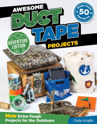 Title: Awesome Duct Tape Projects, Adventure Edition: New Extra-Tough Projects for the Outdoors, Author: Choly Knight