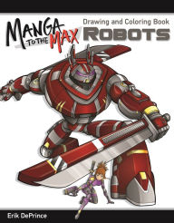 Title: Manga to the Max Robots: Drawing and Coloring Book, Author: Erik DePrince