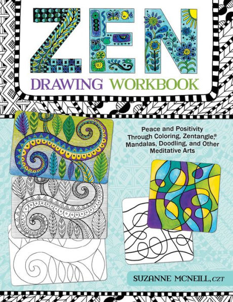 Zen Drawing Workbook: Peace and Positivity through Zentangle (r), Mandalas, Doodling, and Other Meditative Arts