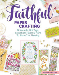 Title: Faithful Papercrafting: Notecards, Gift Tags, Scrapbook Paper & More to Share the Blessing, Author: Robin Pickens