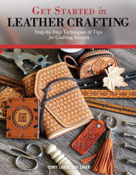 Title: Get Started in Leather Crafting: Step-by-Step Techniques and Tips for Crafting Success, Author: Tony Laier