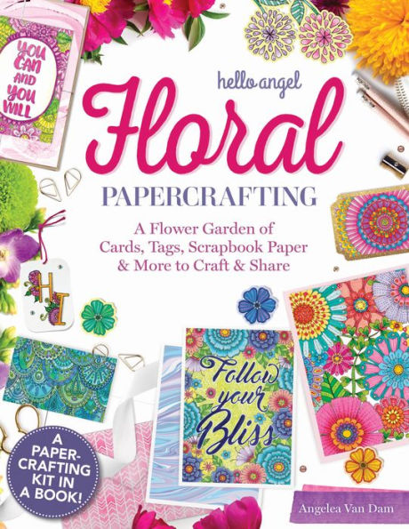 Hello Angel Floral Papercrafting: A Flower Garden of Cards, Tags, Scrapbook Paper & More to Craft & Share