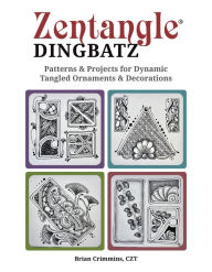 Title: Zentangle Dingbatz: Patterns & Projects for Dynamic Tangled Ornaments & Decorations, Author: Brian Crimmins CZT