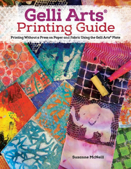 Gelli Arts® Printing Guide: Without a Press on Paper and Fabric Using the Plate