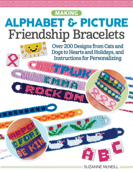 Making Alphabet & Picture Friendship Bracelets: Over 200 Designs from Cats and Dogs to Hearts Holidays, Instructions for Personalizing