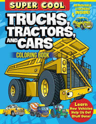 Title: Super Cool Trucks, Tractors, and Cars Coloring Book: Learn How Vehicles Help Us Get Stuff Done!, Author: Matthew Clark