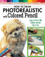 How to Draw Photorealistic Animals with Colored Pencil: Learn to Draw 16 Lifelike Animals Like a Pro