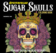 Title: Spectacular Sugar Skulls Coloring Book: Vibrant Day of the Dead Designs, Author: Veronica Hue
