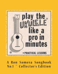 Title: Play The Ukulele Like A Pro In Minutes, Author: Ron Somera Songbook No 1