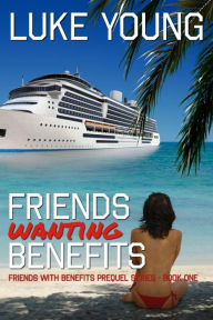 Title: Friends Wanting Benefits (Friends With Benefits Prequel Series (Book 1)), Author: Luke Young