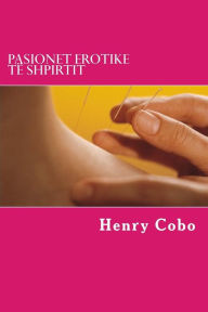 Title: Pasionet erotike t shpirtit: Tregime erotike, Author: Henry Cobo