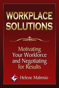 Title: Workplace Solutions: Motivating Your Workforce and Negotiating for Results, Author: Helene Malmsio